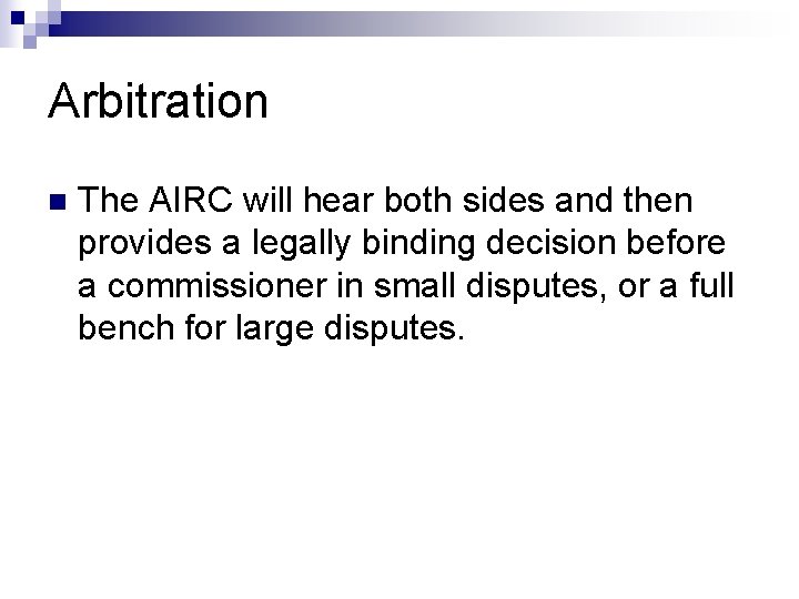 Arbitration n The AIRC will hear both sides and then provides a legally binding