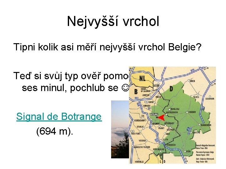 Nejvyšší vrchol Tipni kolik asi měří nejvyšší vrchol Belgie? Teď si svůj typ ověř Nejvyšší vrchol Tipni kolik asi měří nejvyšší vrchol Belgie? Teď si svůj typ ověř
