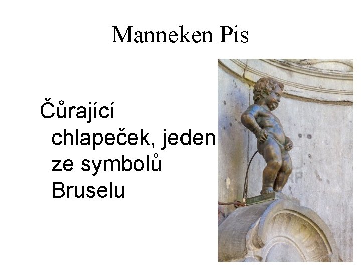 Manneken Pis Čůrající chlapeček, jeden ze symbolů Bruselu Manneken Pis Čůrající chlapeček, jeden ze symbolů Bruselu