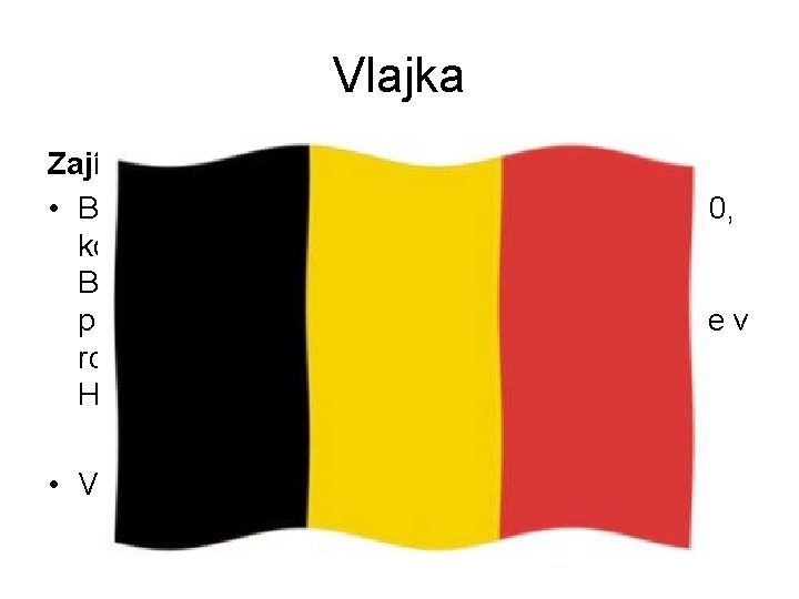 Vlajka Zajímavost o vlajce • Belgická národní vlajka byla přijata v roce 1830, kdy