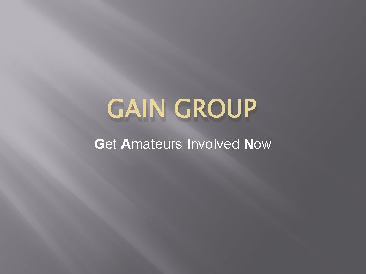 GAIN GROUP Get Amateurs Involved Now 