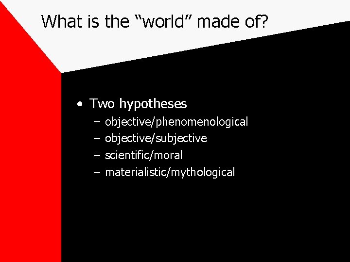 What is the “world” made of? • Two hypotheses – – objective/phenomenological objective/subjective scientific/moral What is the “world” made of? • Two hypotheses – – objective/phenomenological objective/subjective scientific/moral