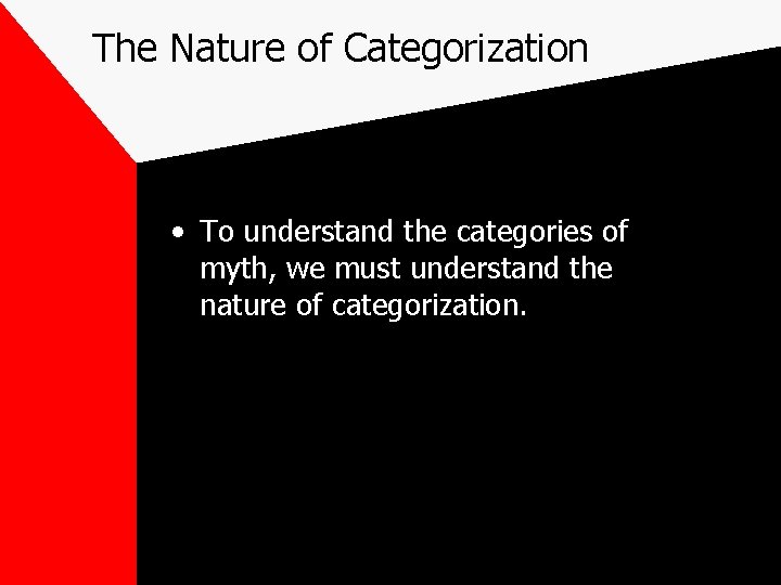 The Nature of Categorization • To understand the categories of myth, we must understand The Nature of Categorization • To understand the categories of myth, we must understand