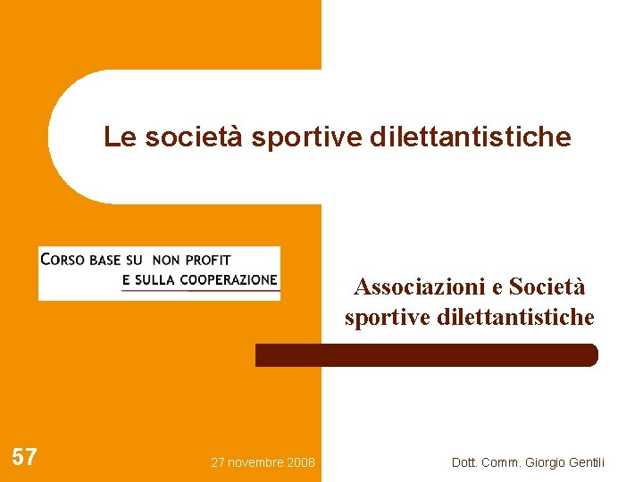 Le società sportive dilettantistiche Associazioni e Società sportive dilettantistiche 57 27 novembre 2008 Dott.
