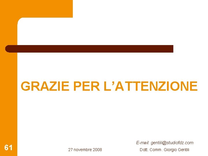 GRAZIE PER L’ATTENZIONE 61 E-mail: gentili@studiofdz. com 27 novembre 2008 Dott. Comm. Giorgio Gentili