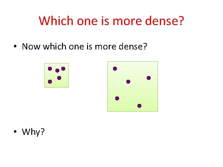 Which one is more dense? • Now which one is more dense? • Why?