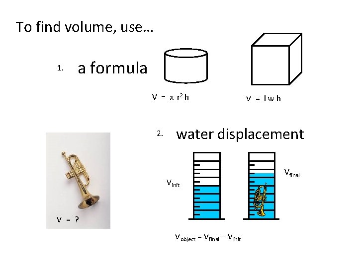 To find volume, use… 1. a formula V = p r 2 h 2.