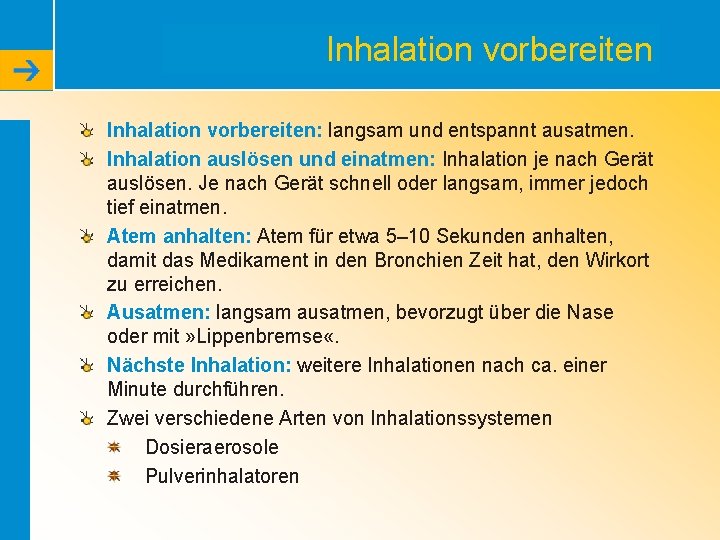 Inhalation vorbereiten: langsam und entspannt ausatmen. Inhalation auslösen und einatmen: Inhalation je nach Gerät