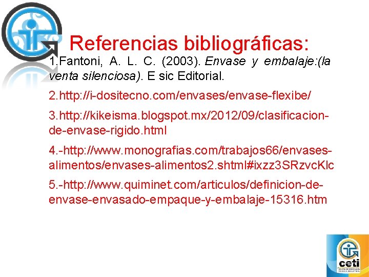 Referencias bibliográficas: 1. Fantoni, A. L. C. (2003). Envase y embalaje: (la venta silenciosa).