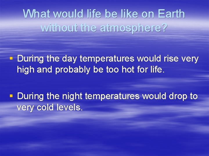What would life be like on Earth without the atmosphere? § During the day