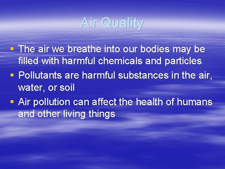 Air Quality § The air we breathe into our bodies may be filled with