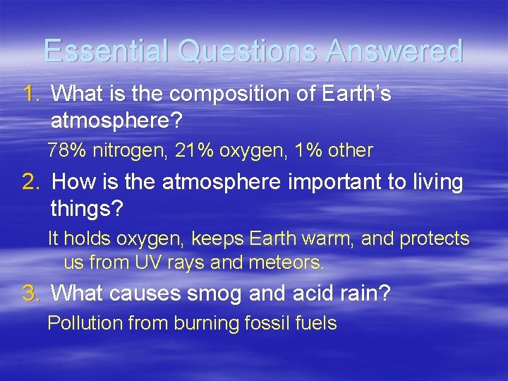 Essential Questions Answered 1. What is the composition of Earth’s atmosphere? 78% nitrogen, 21%