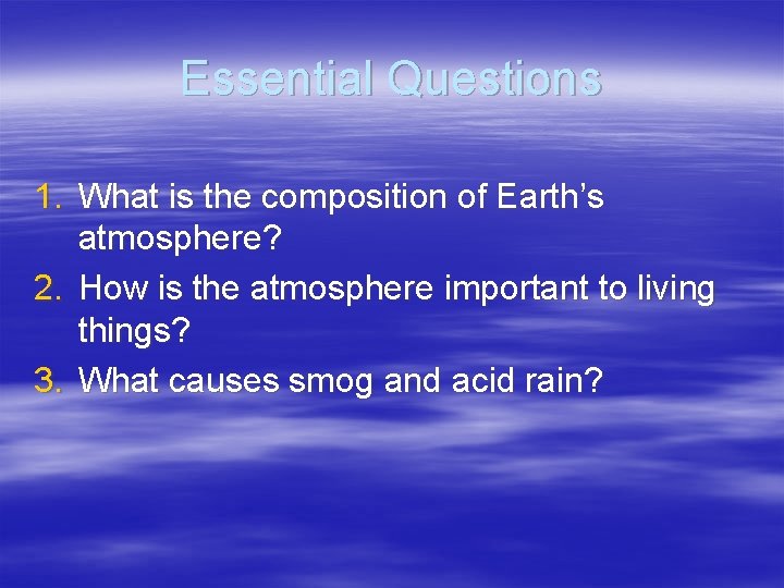 Essential Questions 1. What is the composition of Earth’s atmosphere? 2. How is the