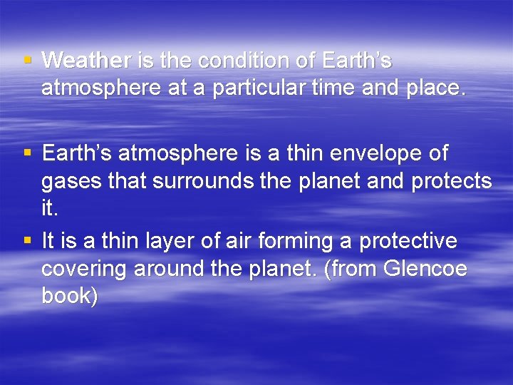 § Weather is the condition of Earth’s atmosphere at a particular time and place.