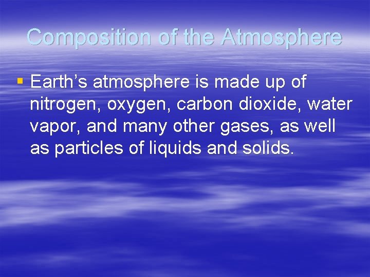 Composition of the Atmosphere § Earth’s atmosphere is made up of nitrogen, oxygen, carbon