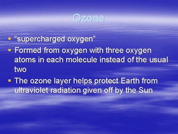 Ozone § “supercharged oxygen” § Formed from oxygen with three oxygen atoms in each