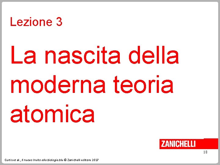 Lezione 3 La nascita della moderna teoria atomica 18 Curtis et al. , Il Lezione 3 La nascita della moderna teoria atomica 18 Curtis et al. , Il