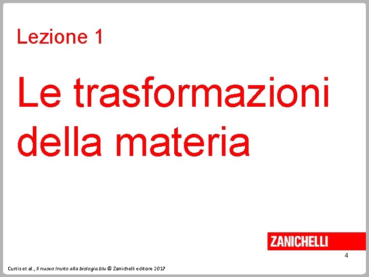 Lezione 1 Le trasformazioni della materia 4 Curtis et al. , Il nuovo Invito Lezione 1 Le trasformazioni della materia 4 Curtis et al. , Il nuovo Invito