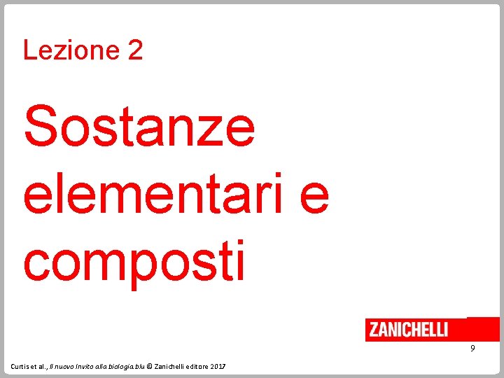 Lezione 2 Sostanze elementari e composti 9 Curtis et al. , Il nuovo Invito Lezione 2 Sostanze elementari e composti 9 Curtis et al. , Il nuovo Invito