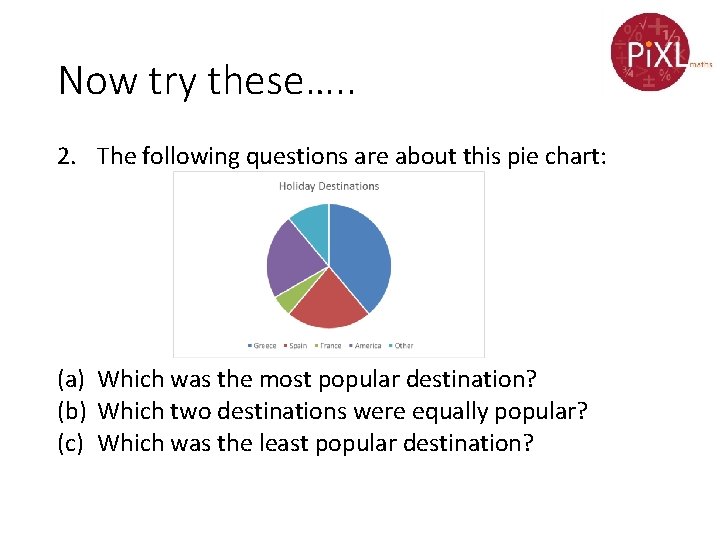 Now try these…. . 2. The following questions are about this pie chart: (a)