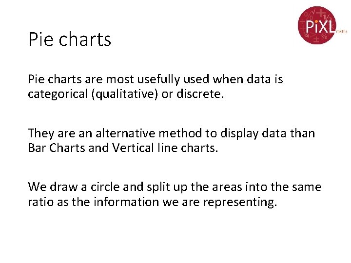 Pie charts are most usefully used when data is categorical (qualitative) or discrete. They