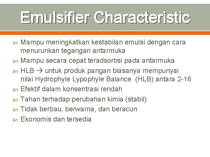 Emulsifier Characteristic Mampu meningkatkan kestabilan emulsi dengan cara menurunkan tegangan antarmuka Mampu secara cepat