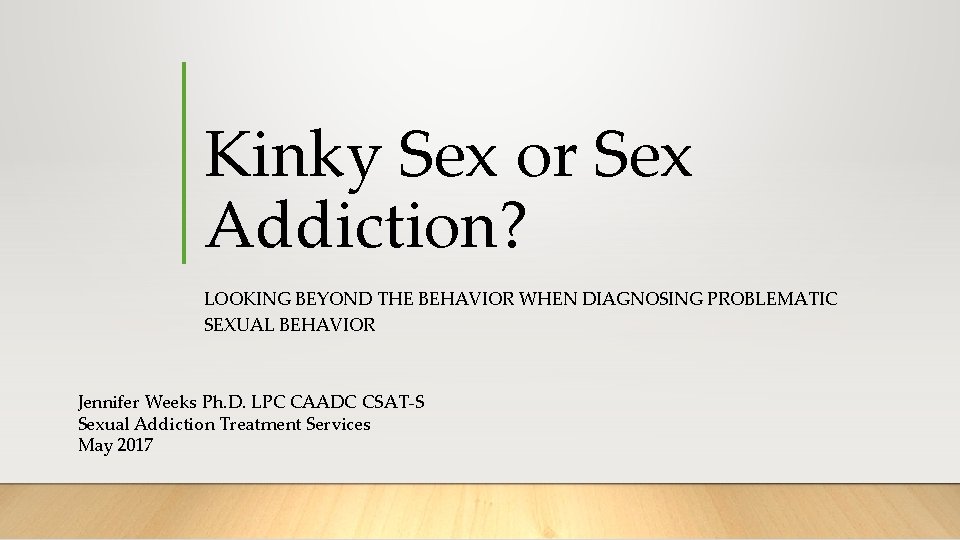 Kinky Sex or Sex Addiction? LOOKING BEYOND THE BEHAVIOR WHEN DIAGNOSING PROBLEMATIC SEXUAL BEHAVIOR