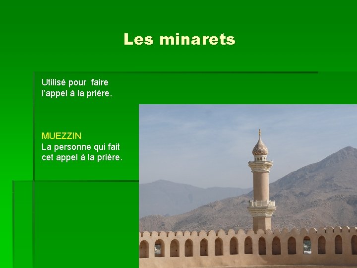 Les minarets Utilisé pour faire l’appel à la prière. MUEZZIN La personne qui fait