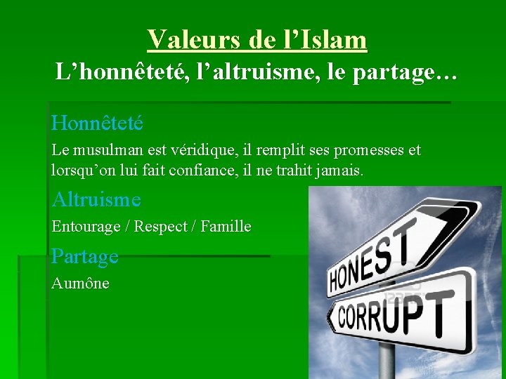 Valeurs de l’Islam L’honnêteté, l’altruisme, le partage… Honnêteté Le musulman est véridique, il remplit