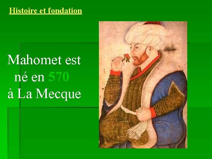 Histoire et fondation Mahomet est né en 570 à La Mecque 