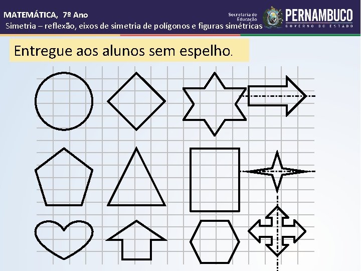 MATEMÁTICA, 7º Ano Simetria – reflexão, eixos de simetria de polígonos e figuras simétricas