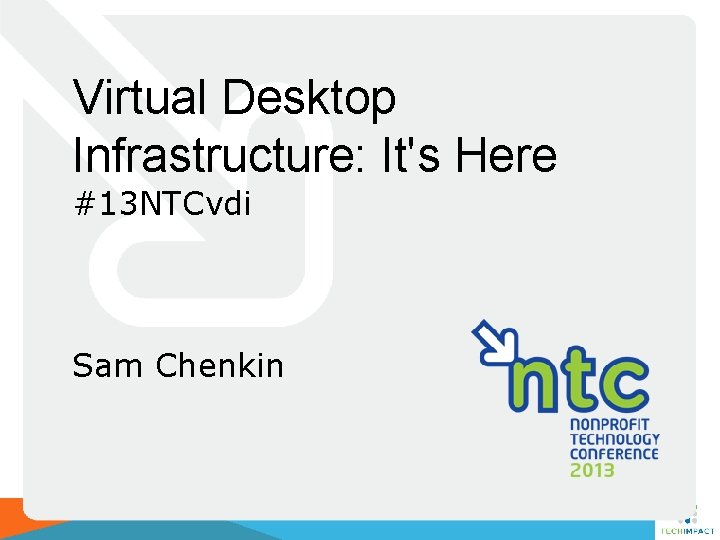 Virtual Desktop Infrastructure: It's Here #13 NTCvdi Sam Chenkin 