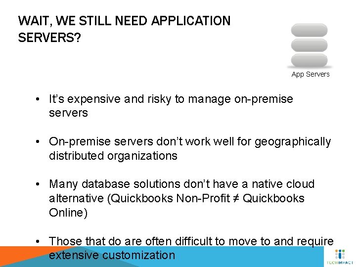 WAIT, WE STILL NEED APPLICATION SERVERS? App Servers • It’s expensive and risky to