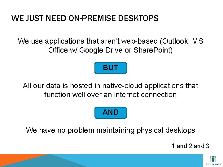WE JUST NEED ON-PREMISE DESKTOPS We use applications that aren’t web-based (Outlook, MS Office
