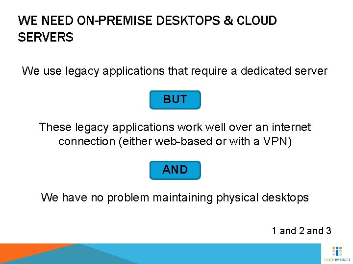 WE NEED ON-PREMISE DESKTOPS & CLOUD SERVERS We use legacy applications that require a