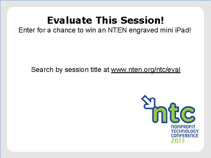 Evaluate This Session! Enter for a chance to win an NTEN engraved mini i.