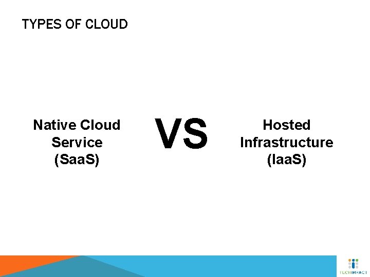 TYPES OF CLOUD Native Cloud Service (Saa. S) VS Hosted Infrastructure (Iaa. S) 