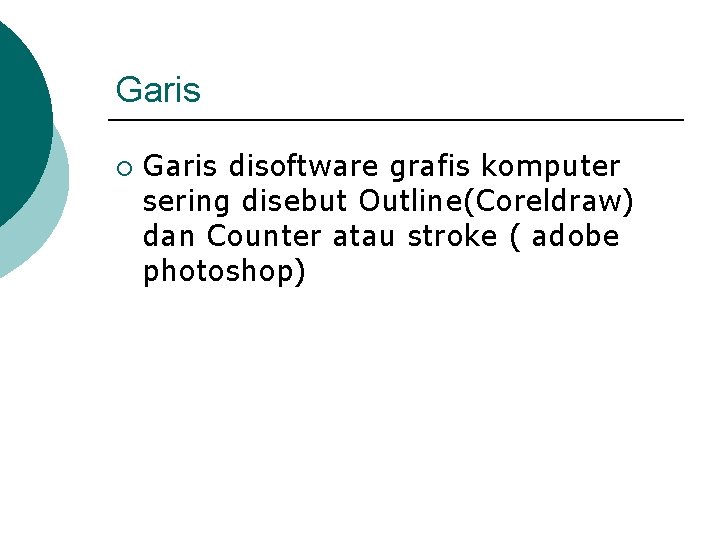 Garis ¡ Garis disoftware grafis komputer sering disebut Outline(Coreldraw) dan Counter atau stroke (
