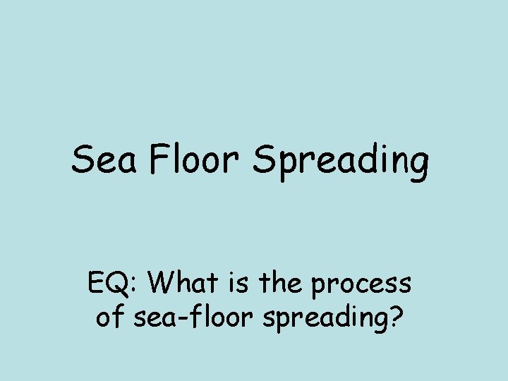 Sea Floor Spreading EQ: What is the process of sea-floor spreading? 