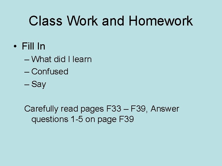 Class Work and Homework • Fill In – What did I learn – Confused