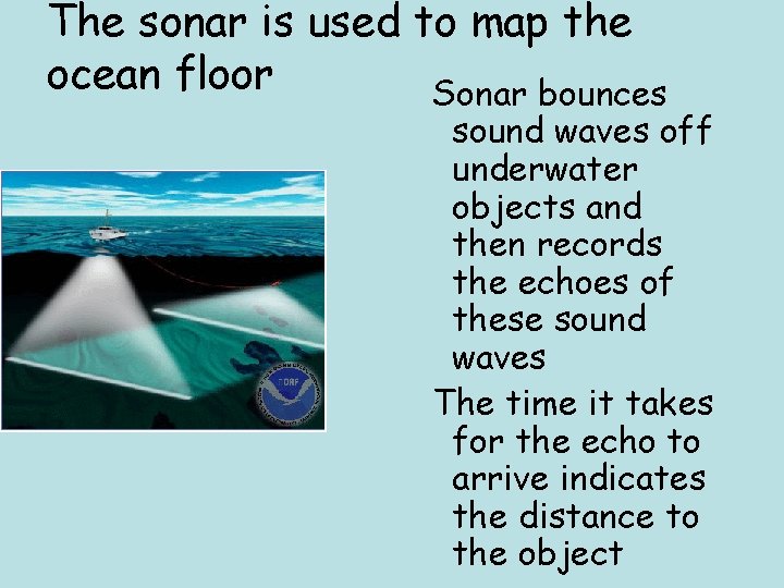 The sonar is used to map the ocean floor Sonar bounces sound waves off