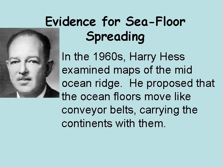Evidence for Sea-Floor Spreading In the 1960 s, Harry Hess examined maps of the