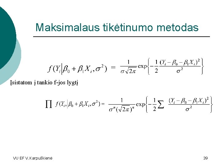 Maksimalaus tikėtinumo metodas = Įsistatom į tankio f-jos lygtį VU EF V. Karpuškienė 39