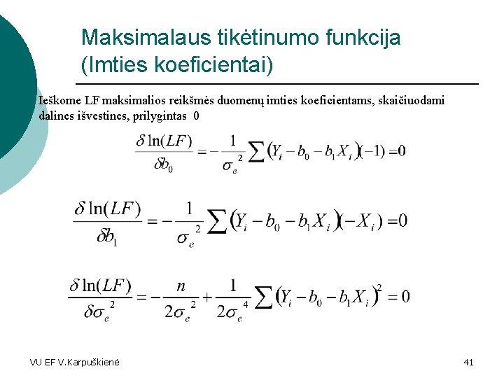 Maksimalaus tikėtinumo funkcija (Imties koeficientai) Ieškome LF maksimalios reikšmės duomenų imties koeficientams, skaičiuodami dalines