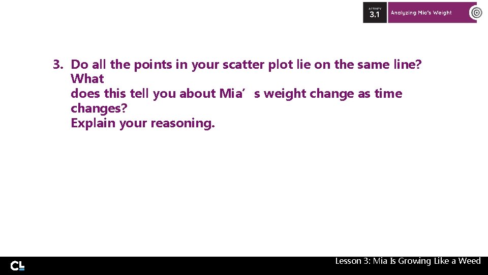 3. Do all the points in your scatter plot lie on the same line? 3. Do all the points in your scatter plot lie on the same line?