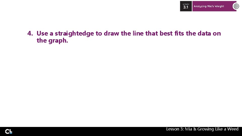 4. Use a straightedge to draw the line that best fits the data on 4. Use a straightedge to draw the line that best fits the data on