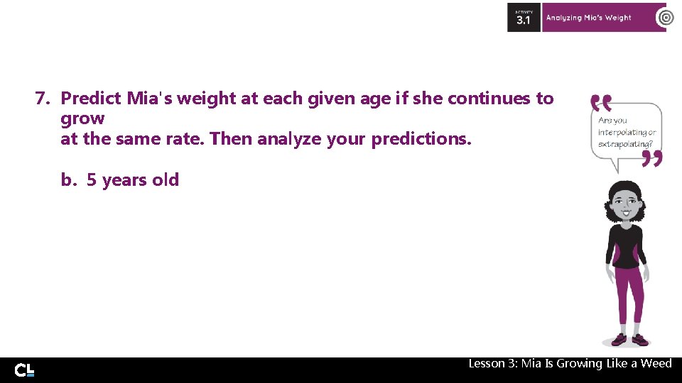 7. Predict Mia's weight at each given age if she continues to grow at 7. Predict Mia's weight at each given age if she continues to grow at