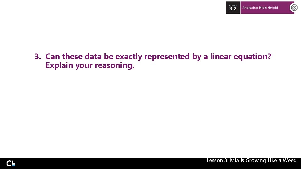 3. Can these data be exactly represented by a linear equation? Explain your reasoning. 3. Can these data be exactly represented by a linear equation? Explain your reasoning.