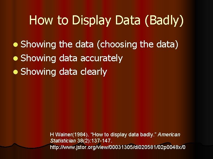 How to Display Data (Badly) l Showing the data (choosing the data) l Showing