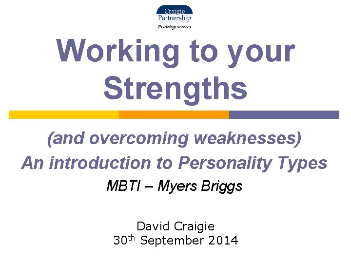 Working to your Strengths (and overcoming weaknesses) An introduction to Personality Types MBTI –